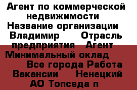 Агент по коммерческой недвижимости › Название организации ­ Владимир-33 › Отрасль предприятия ­ Агент › Минимальный оклад ­ 60 000 - Все города Работа » Вакансии   . Ненецкий АО,Топседа п.